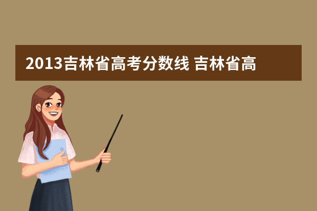 2013吉林省高考分数线 吉林省高考专科分数线